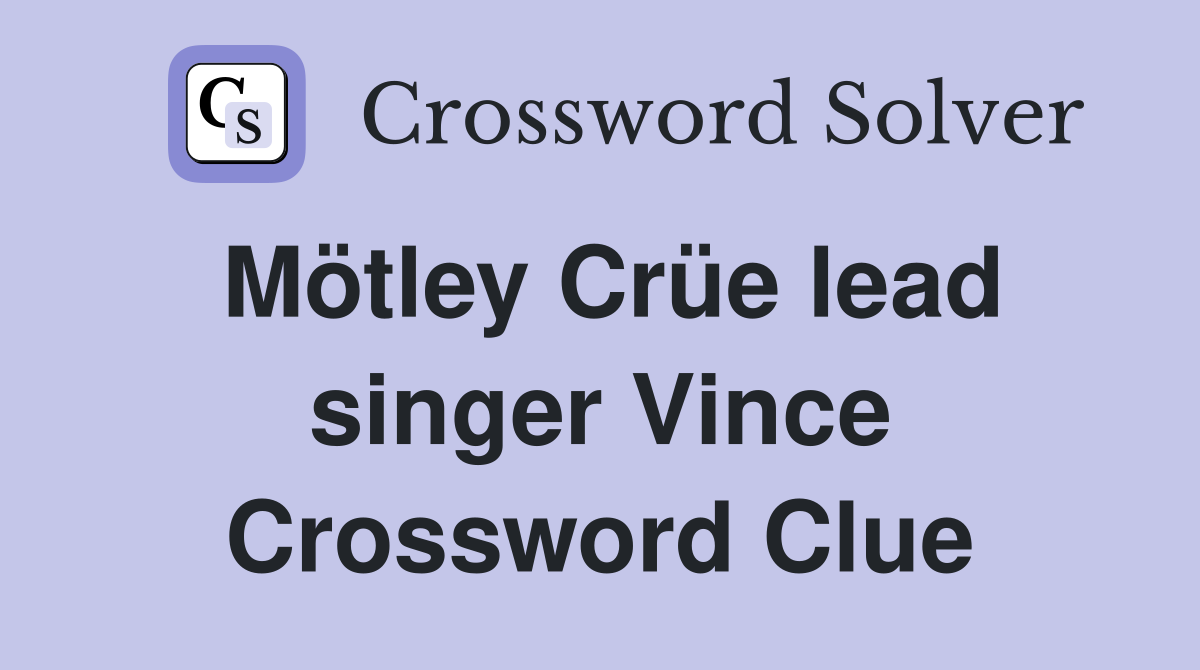 Mötley Crüe lead singer Vince Crossword Clue