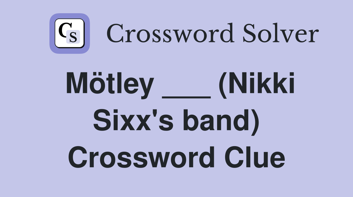 Mötley ___ (Nikki Sixx's band) Crossword Clue