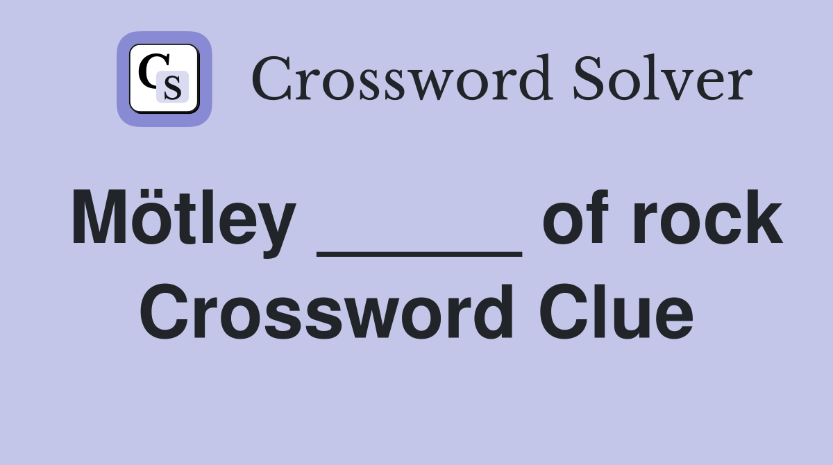 Mötley _____ of rock Crossword Clue