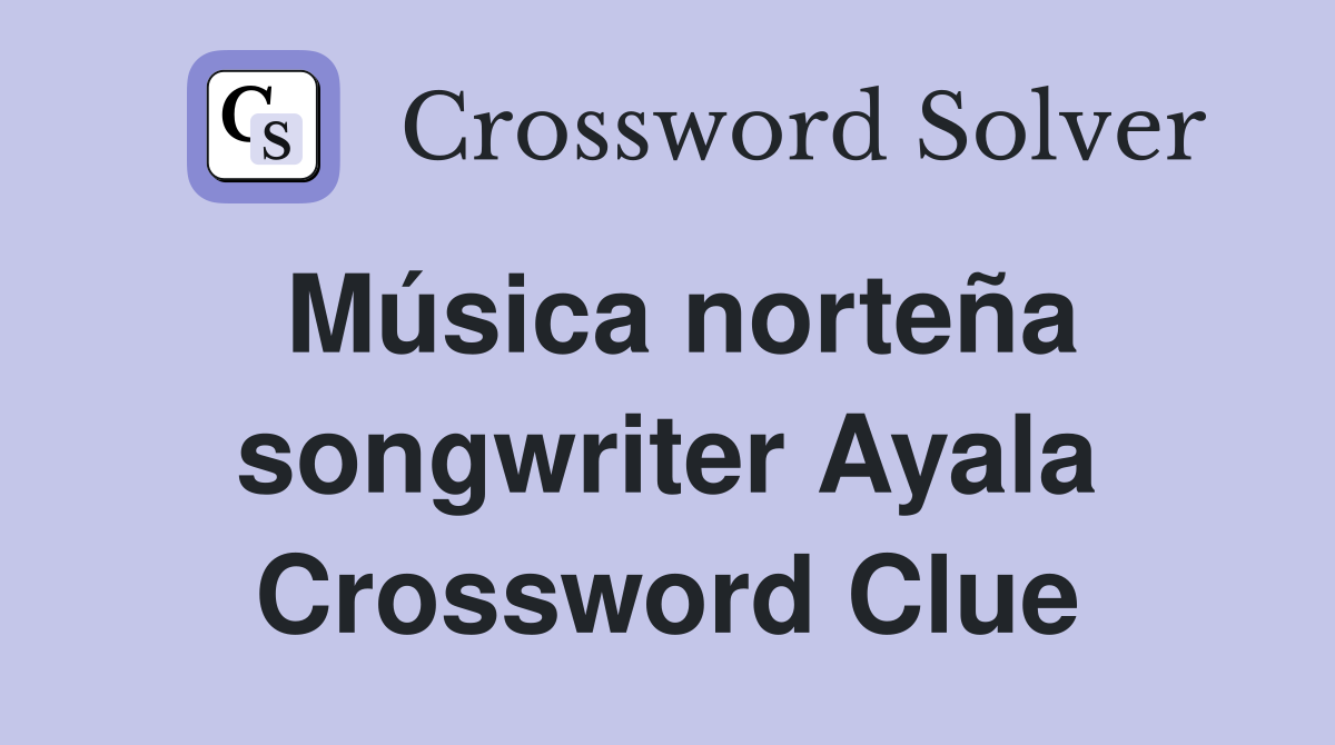 Música norteña songwriter Ayala Crossword Clue