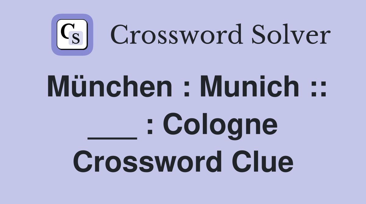 München : Munich :: ___ : Cologne Crossword Clue