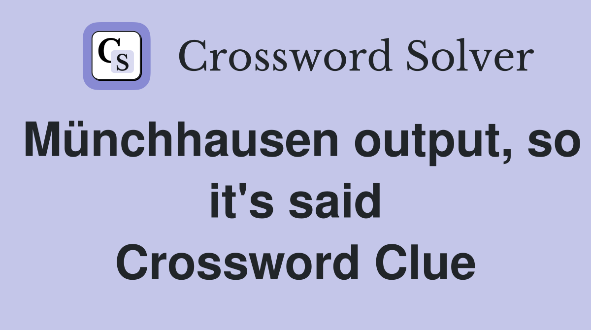 Münchhausen output, so it's said Crossword Clue