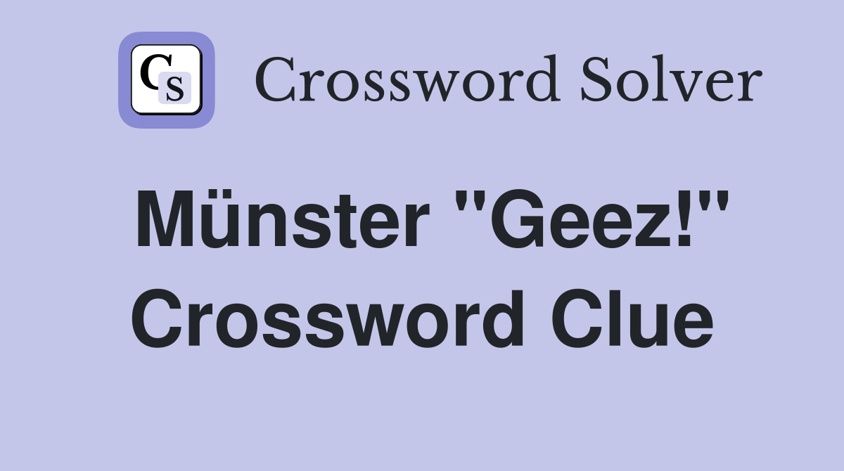 Münster "Geez!" Crossword Clue