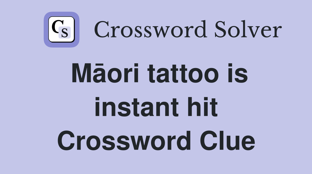 Māori tattoo is instant hit Crossword Clue