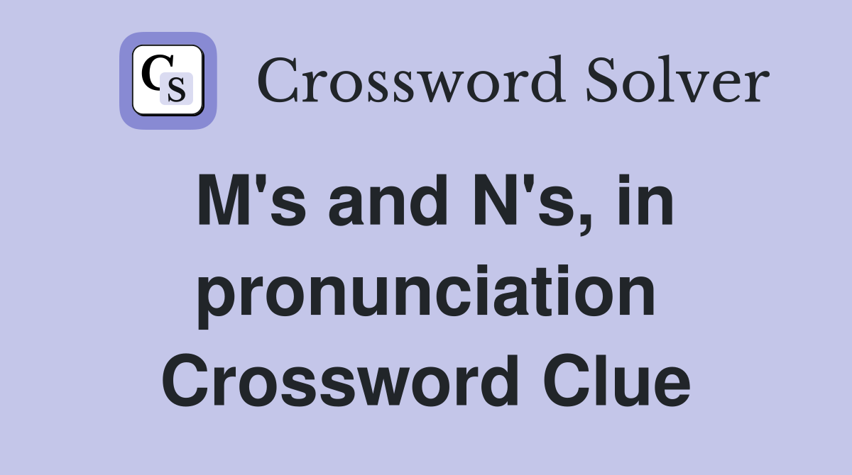 M's and N's, in pronunciation Crossword Clue