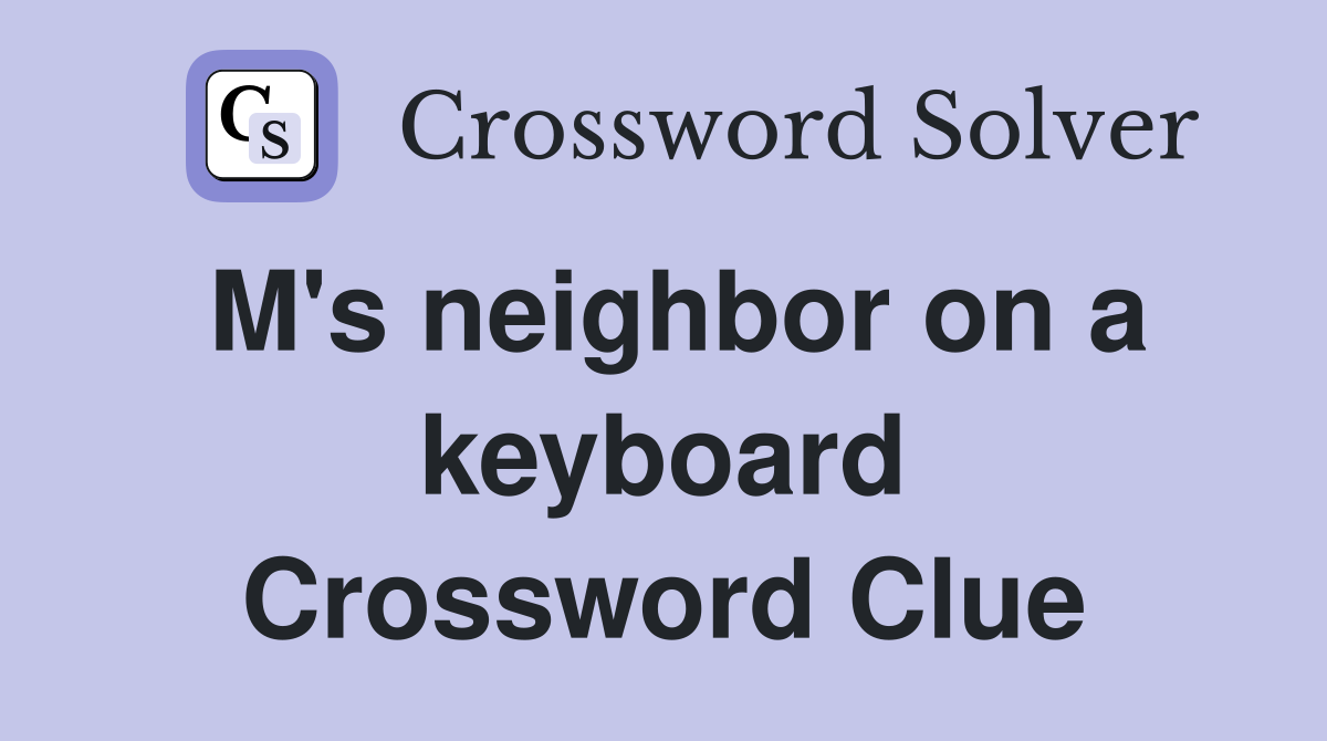 M's neighbor on a keyboard Crossword Clue