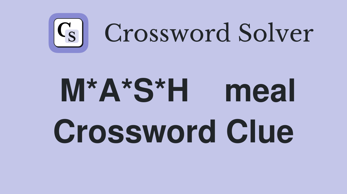 M*A*S*H    meal Crossword Clue