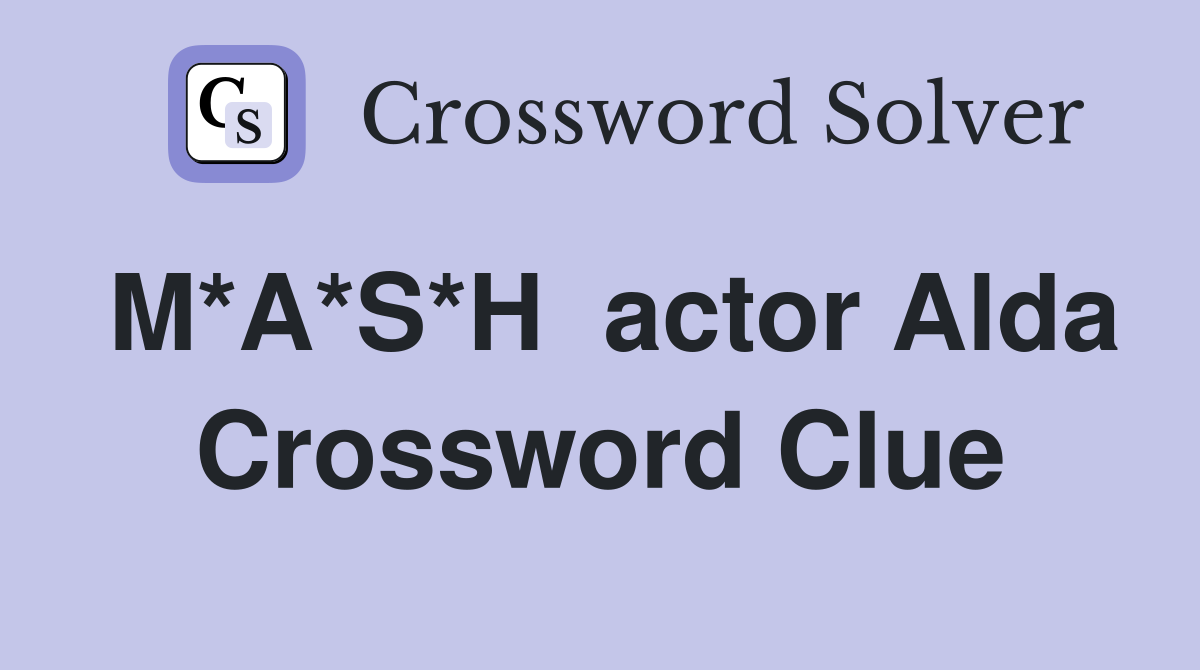 M*A*S*H  actor Alda Crossword Clue