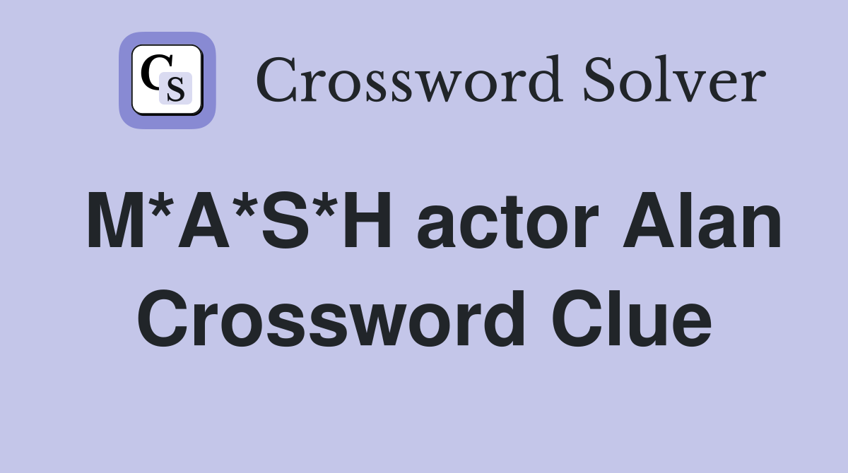 M*A*S*H actor Alan Crossword Clue