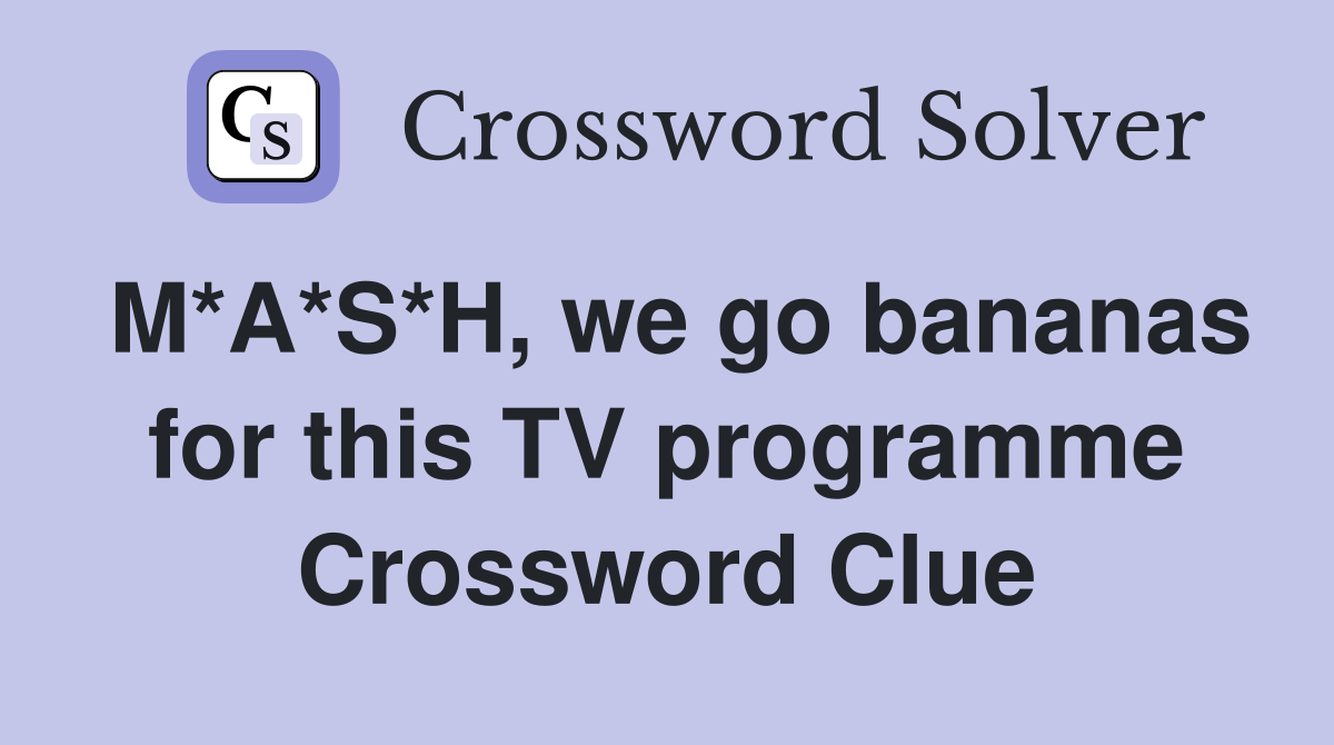 M*A*S*H, we go bananas for this TV programme Crossword Clue
