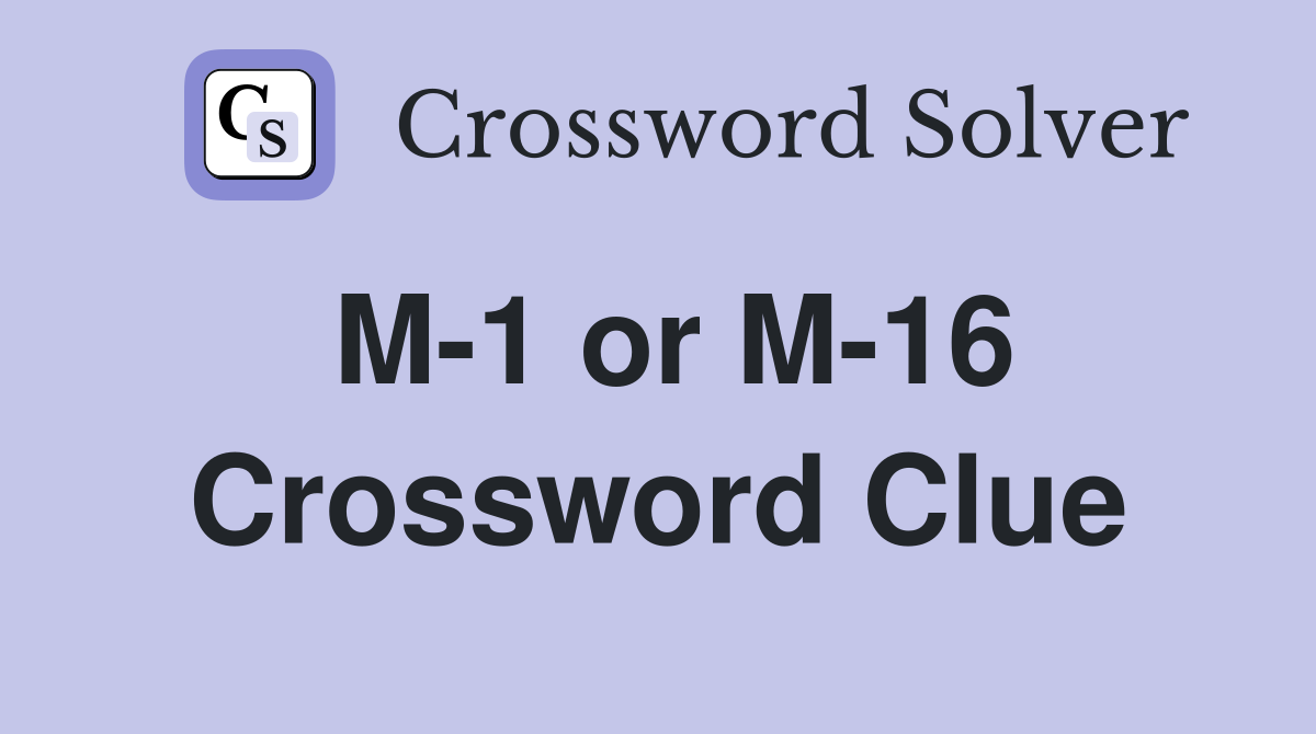 M-1 or M-16 Crossword Clue