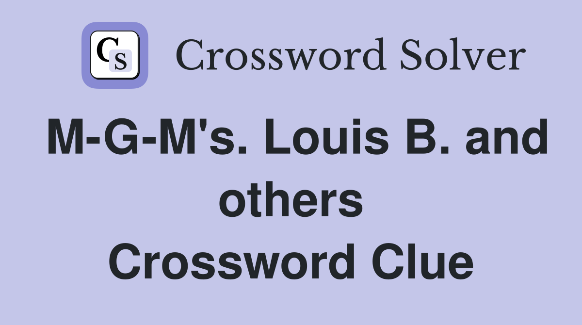 M-G-M's. Louis B. and others Crossword Clue