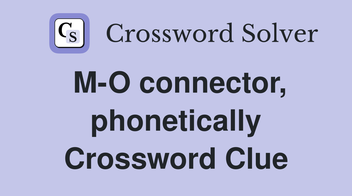 M-O connector, phonetically Crossword Clue