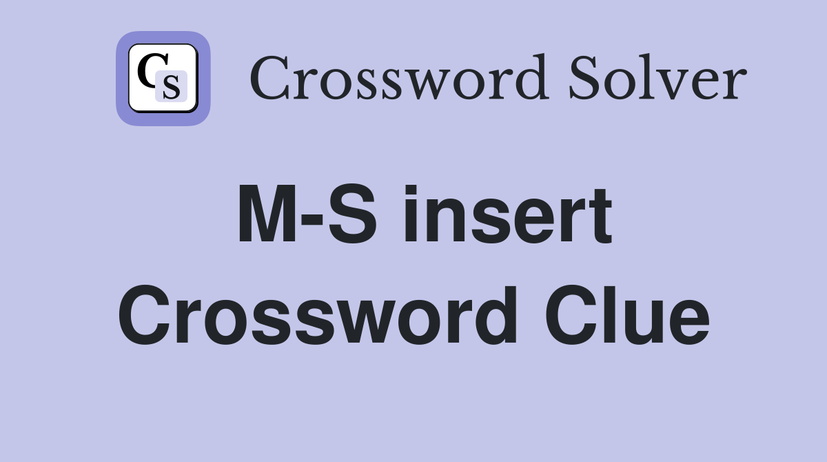 M-S insert Crossword Clue