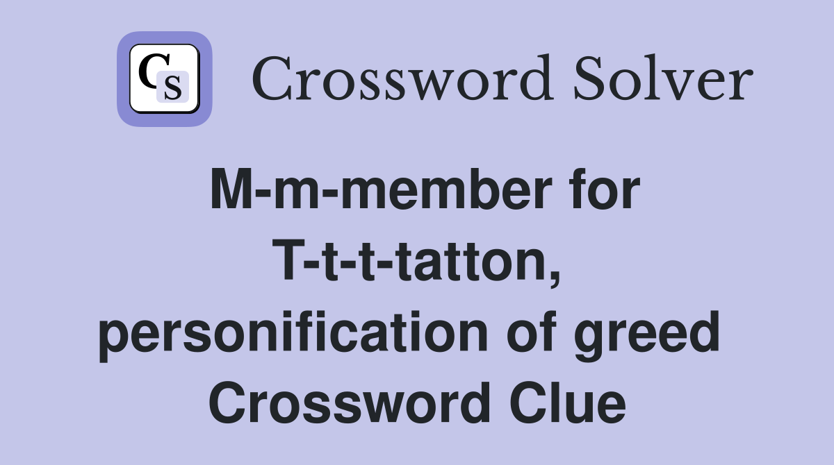 M-m-member for T-t-t-tatton, personification of greed  Crossword Clue