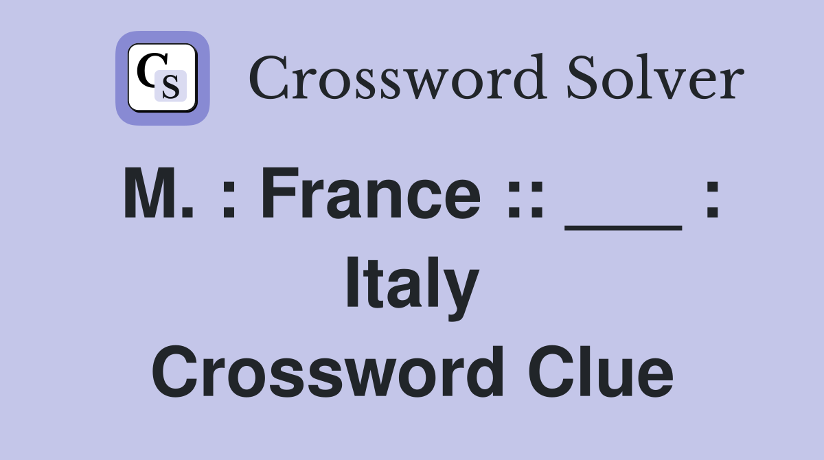 M. : France :: ___ : Italy Crossword Clue