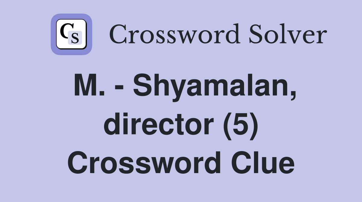 M. - Shyamalan, director (5) Crossword Clue