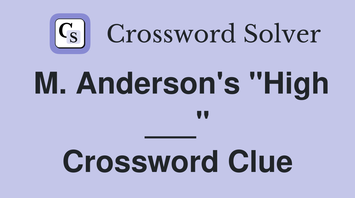 M. Anderson's "High ___" Crossword Clue