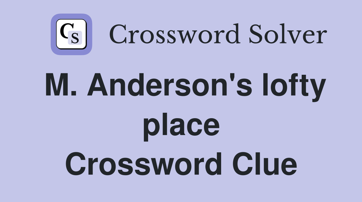 M. Anderson's lofty place Crossword Clue
