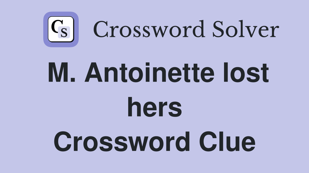 M. Antoinette lost hers Crossword Clue