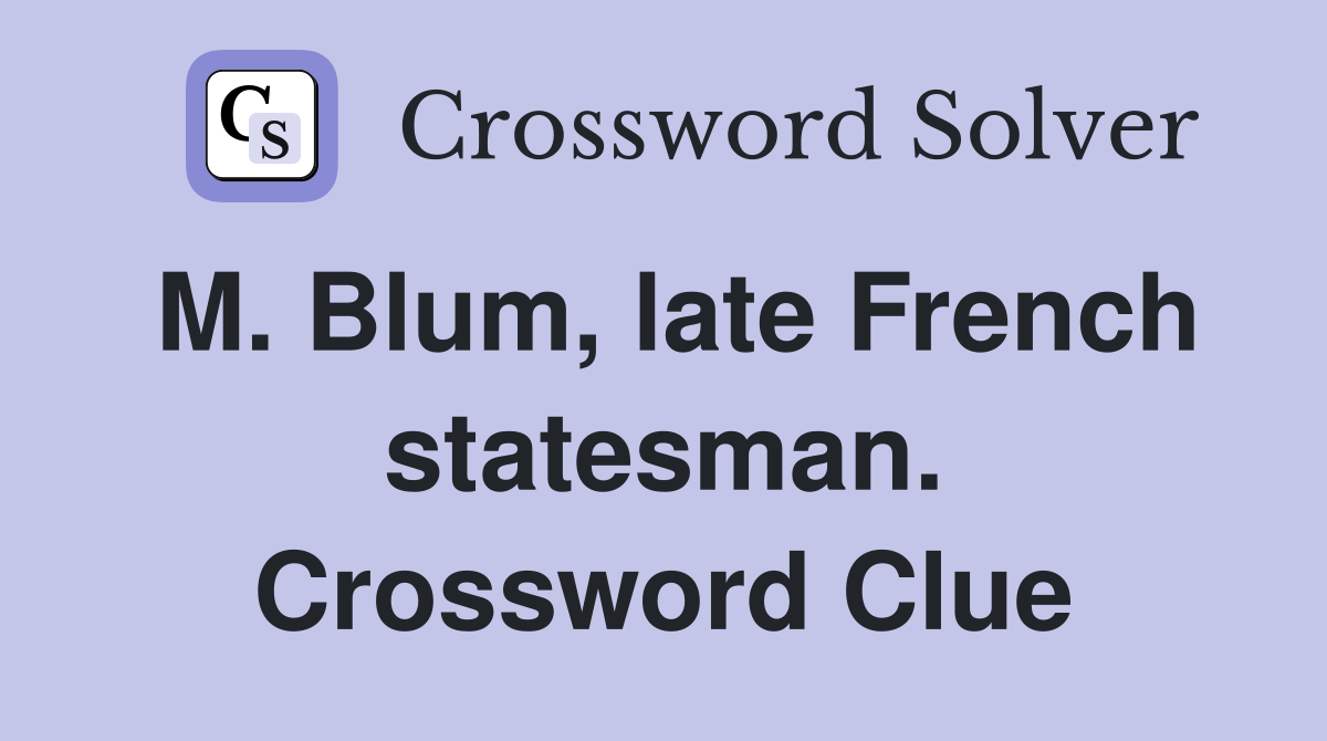 M. Blum, late French statesman. Crossword Clue