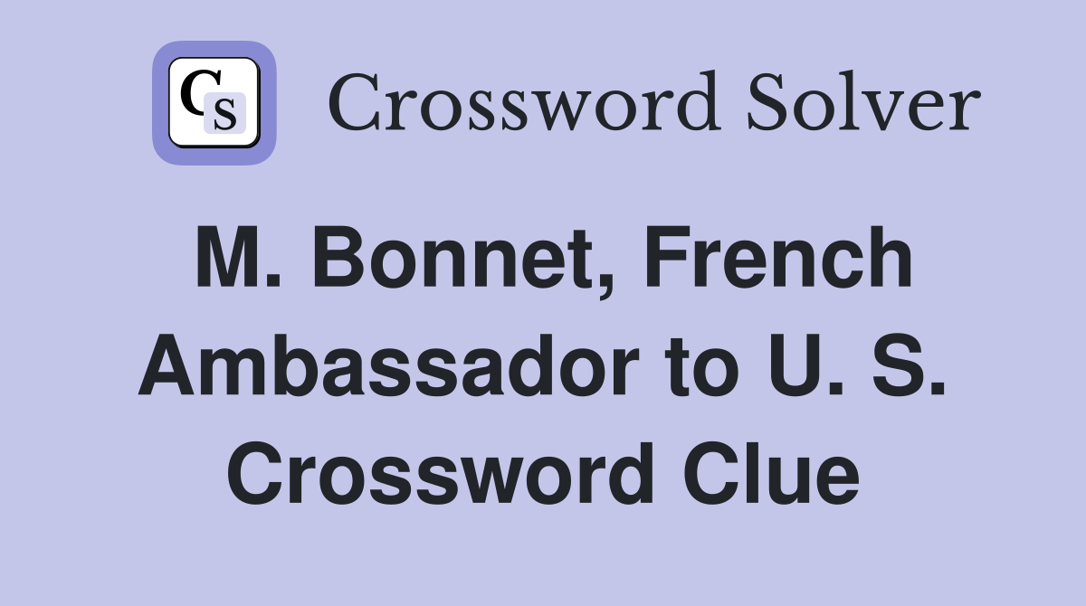 M. Bonnet, French Ambassador to U. S. Crossword Clue