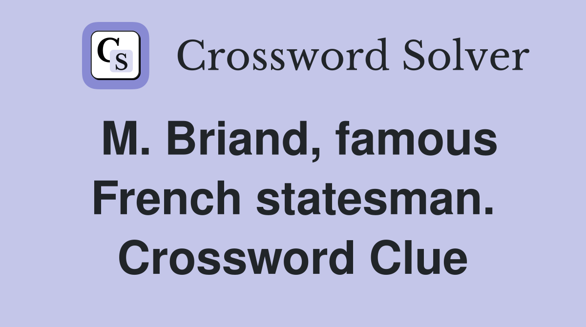 M. Briand, famous French statesman. Crossword Clue