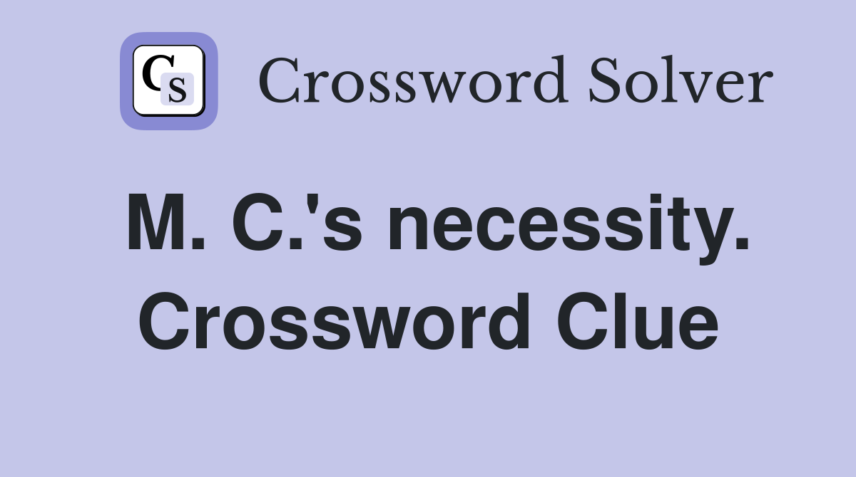 M. C.'s necessity. Crossword Clue