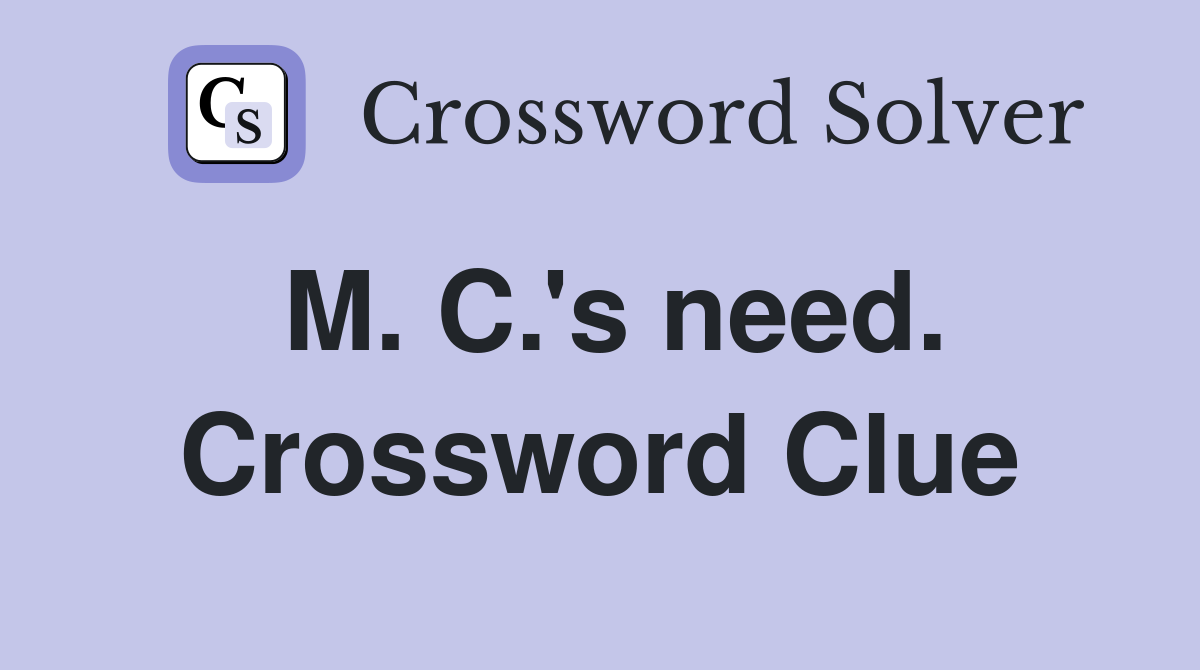 M. C.'s need. Crossword Clue
