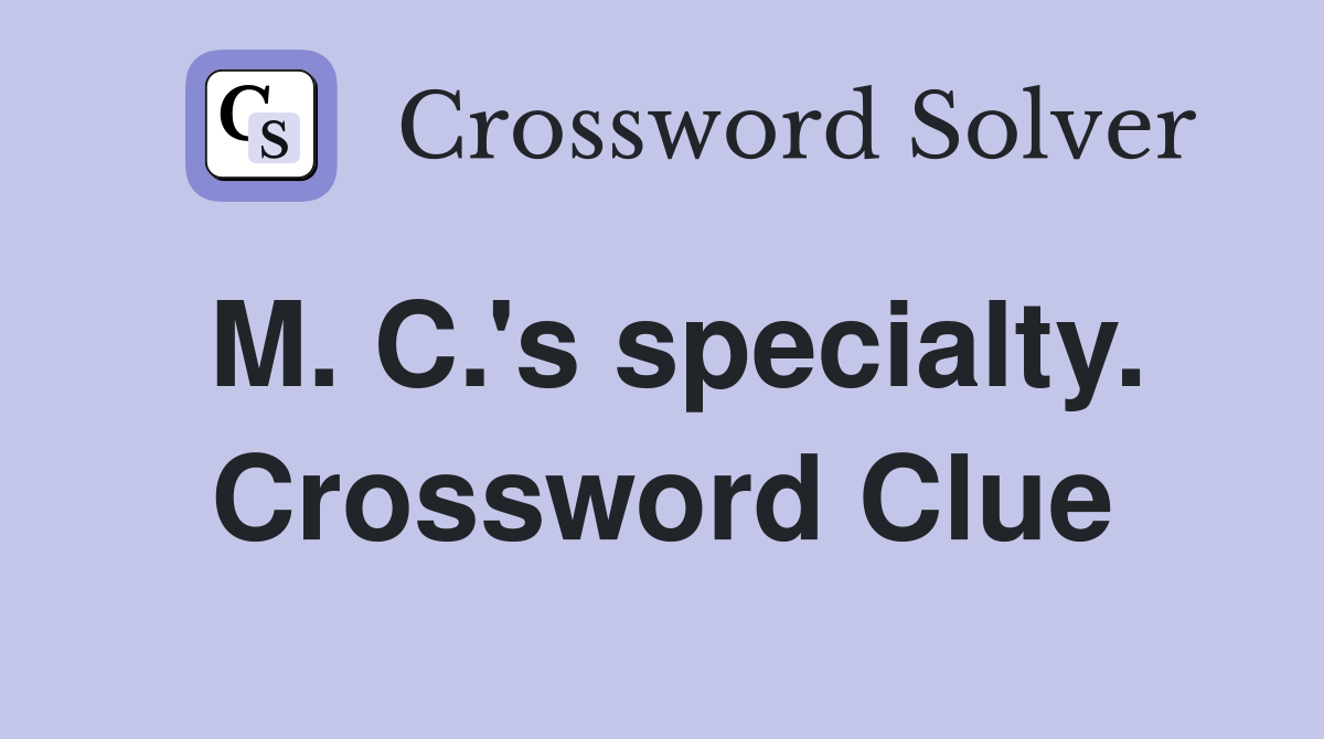 M. C.'s specialty. Crossword Clue