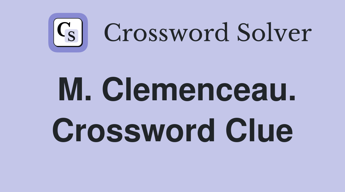 M. Clemenceau. Crossword Clue