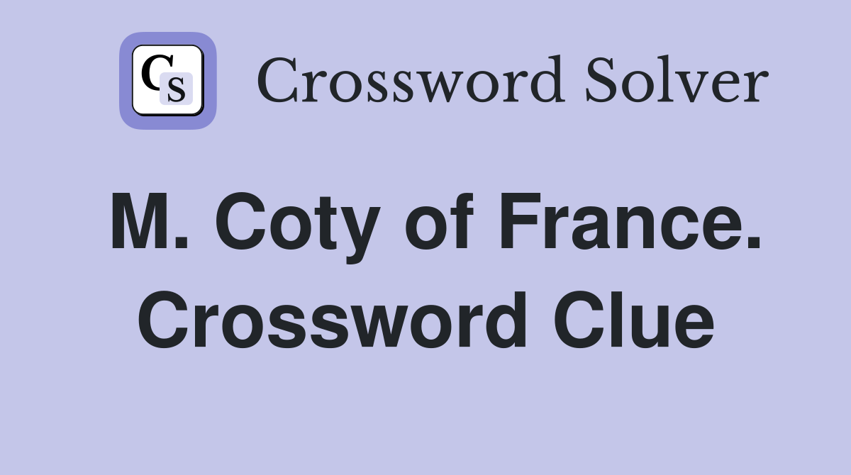M. Coty of France. Crossword Clue