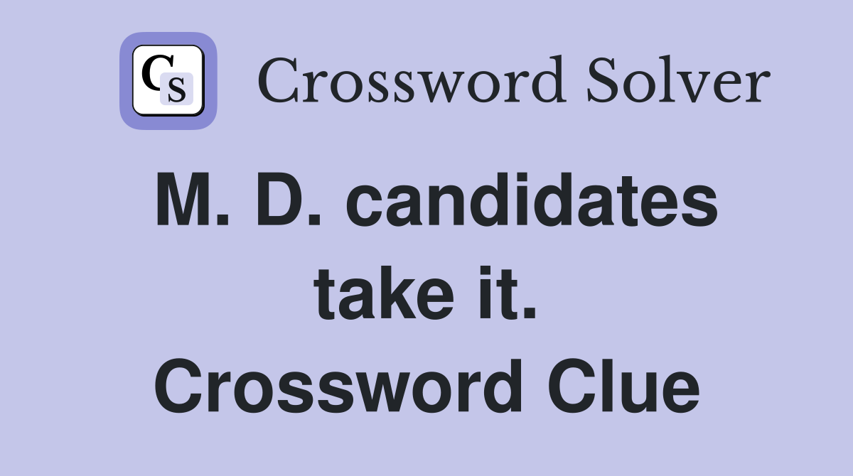 M. D. candidates take it. Crossword Clue