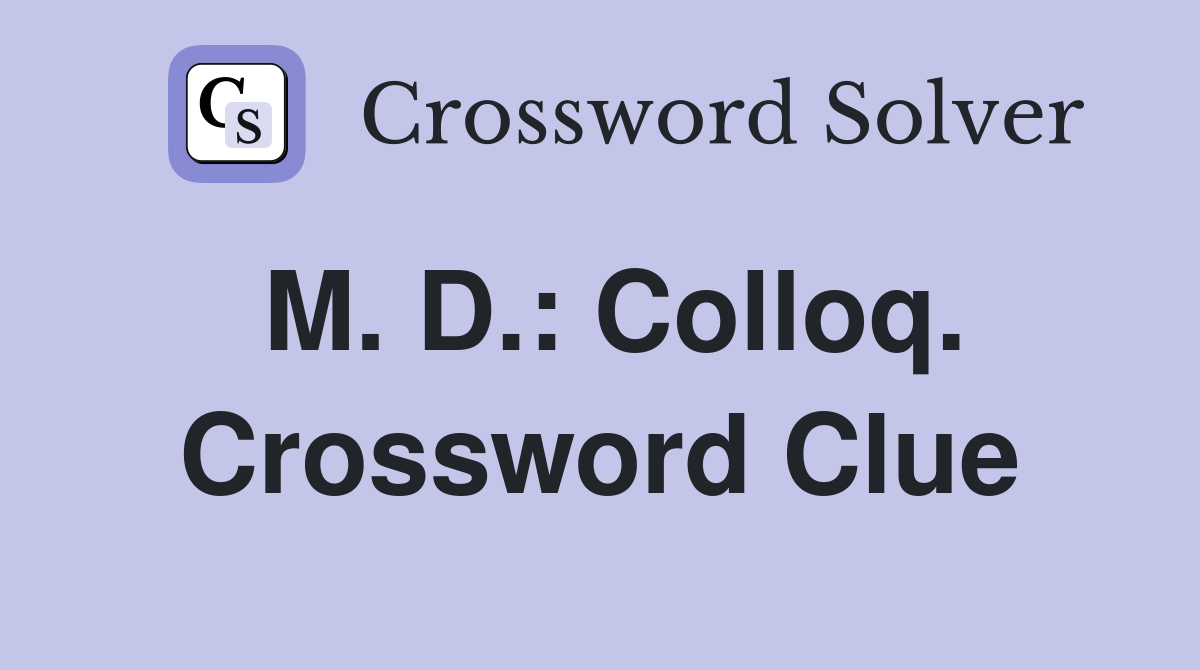 M. D.: Colloq. Crossword Clue