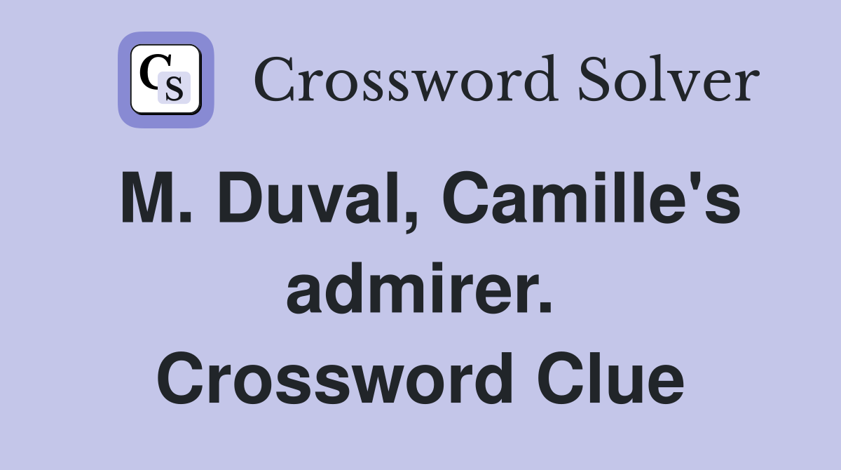 M. Duval, Camille's admirer. Crossword Clue
