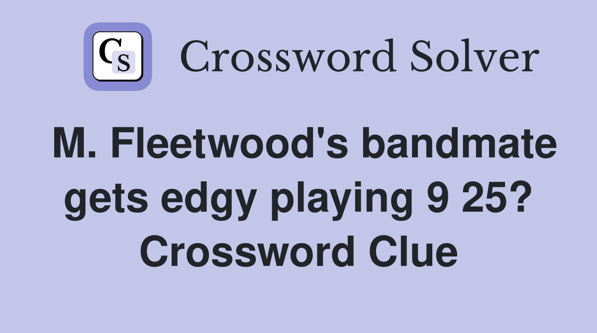 M. Fleetwood's bandmate gets edgy playing 9 25? Crossword Clue