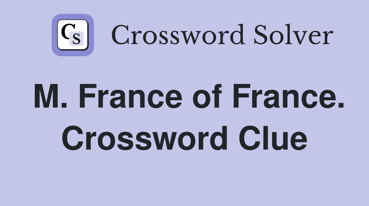 M. France of France. Crossword Clue