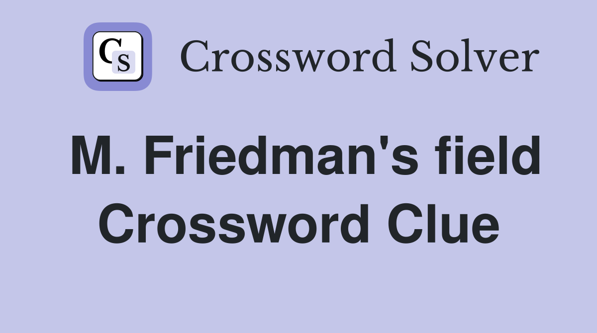 M. Friedman's field Crossword Clue