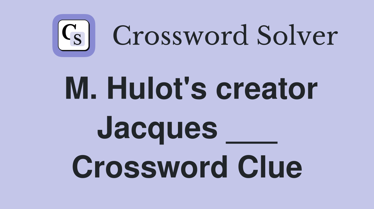 M. Hulot's creator Jacques ___ Crossword Clue