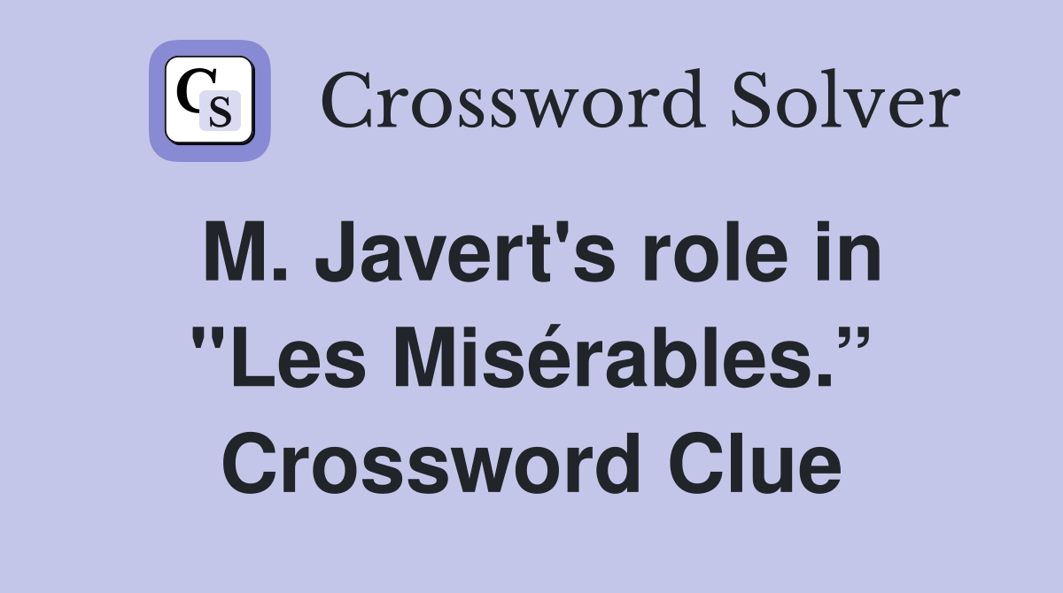 M. Javert's role in "Les Misérables.” Crossword Clue