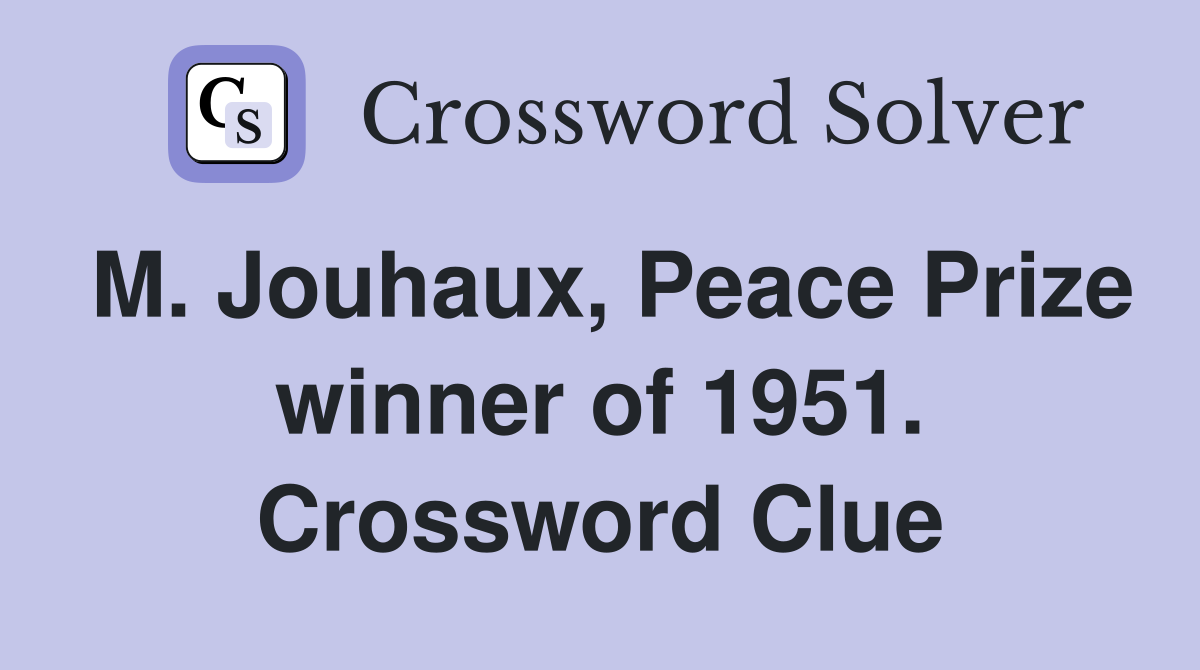 M. Jouhaux, Peace Prize winner of 1951. Crossword Clue