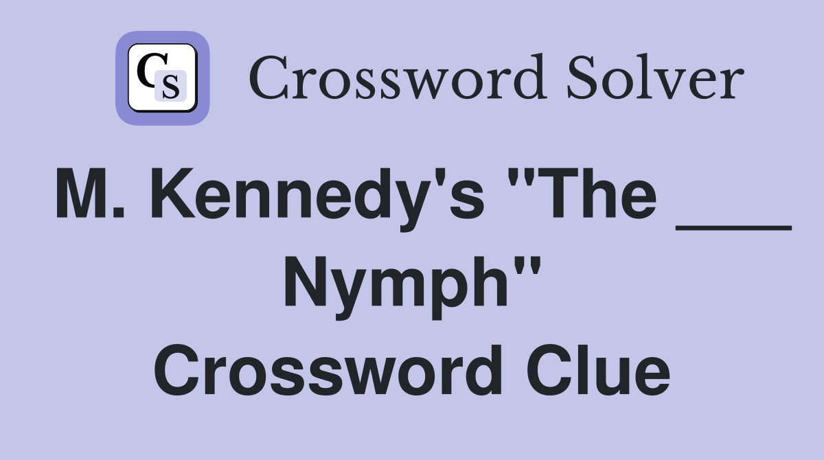 M. Kennedy's "The ___ Nymph" Crossword Clue