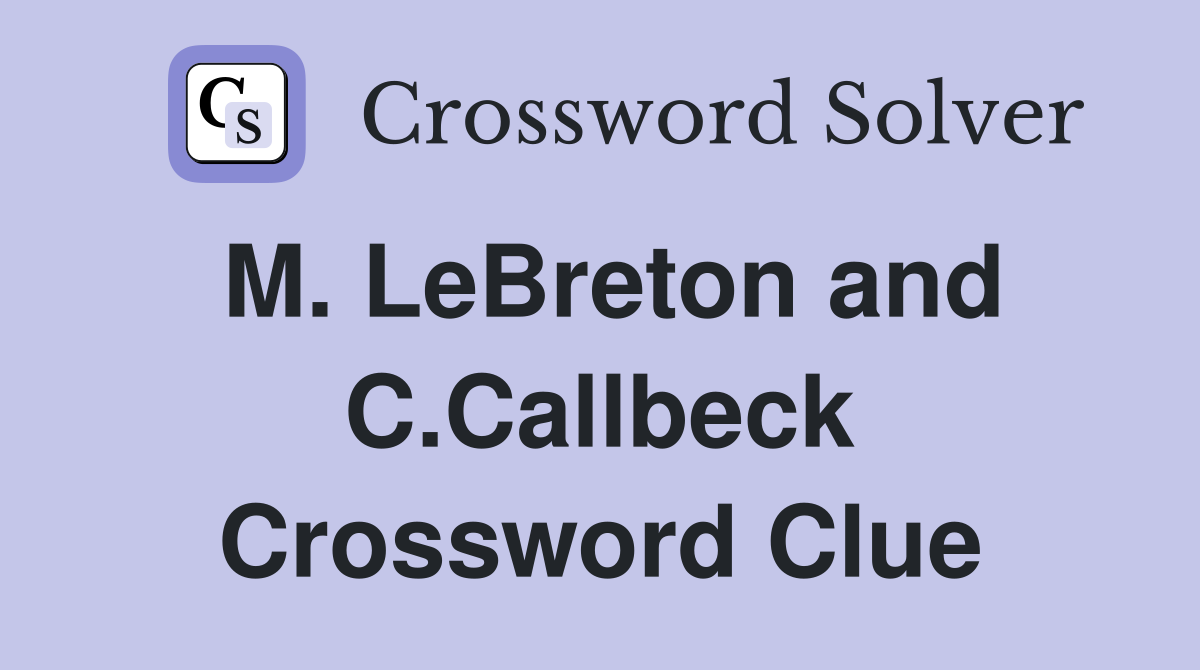 M. LeBreton and C.Callbeck Crossword Clue