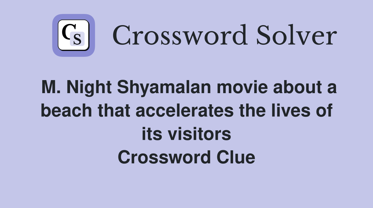 M. Night Shyamalan movie about a beach that accelerates the lives of its visitors Crossword Clue
