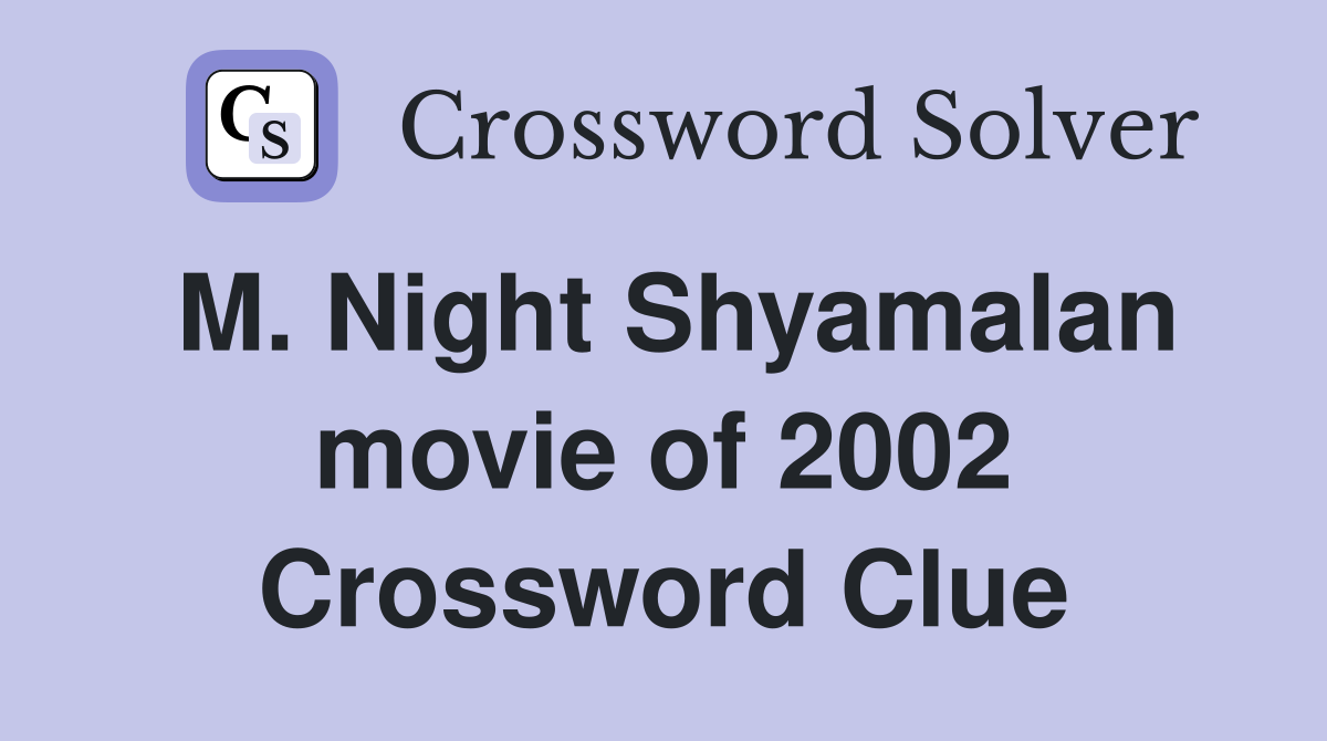 M. Night Shyamalan movie of 2002 Crossword Clue