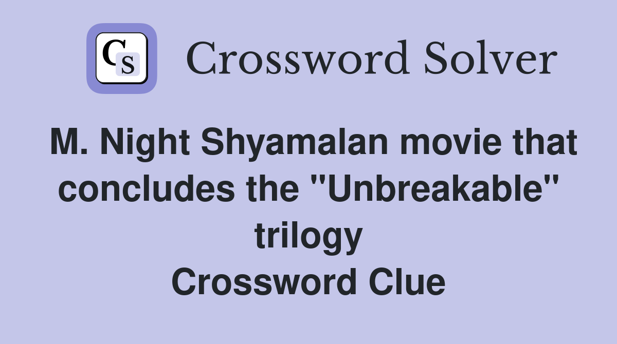 M. Night Shyamalan movie that concludes the "Unbreakable" trilogy Crossword Clue