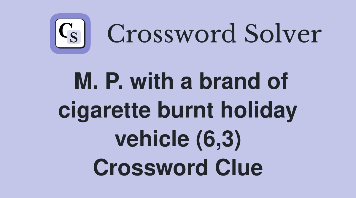 M. P. with a brand of cigarette burnt holiday vehicle (6,3) Crossword Clue