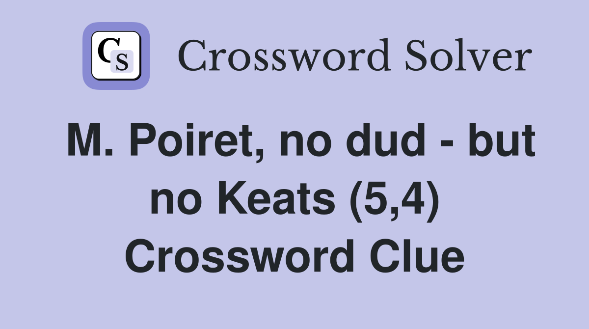 M. Poiret, no dud - but no Keats (5,4) Crossword Clue