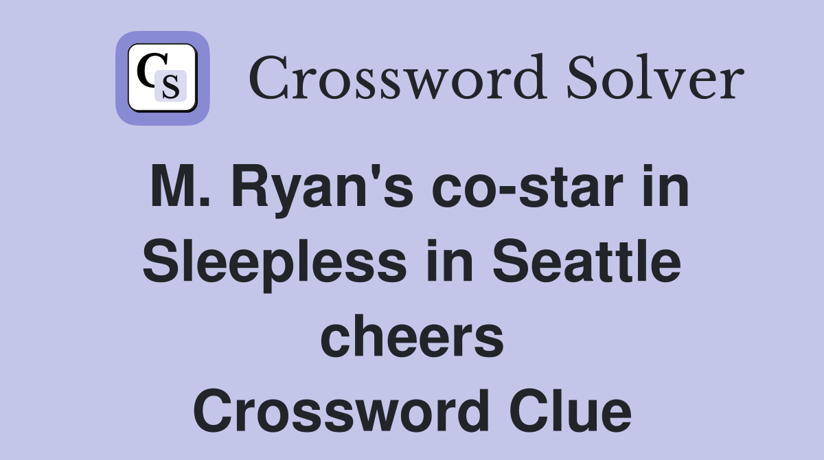 M. Ryan's co-star in Sleepless in Seattle cheers Crossword Clue
