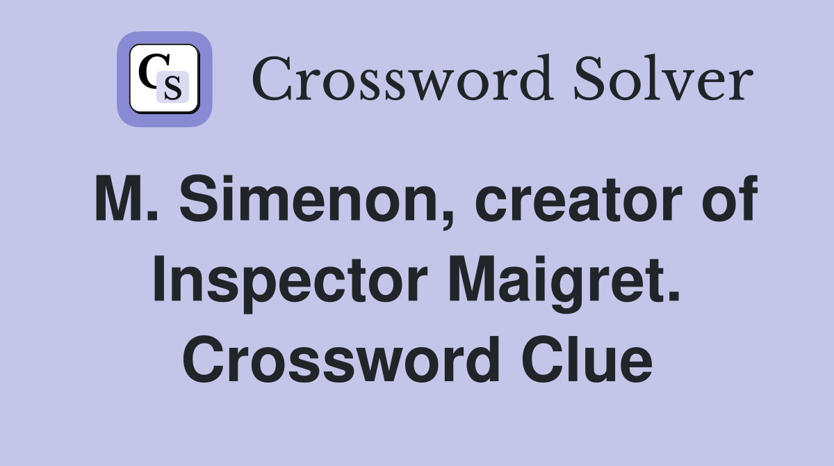 M. Simenon, creator of Inspector Maigret. Crossword Clue